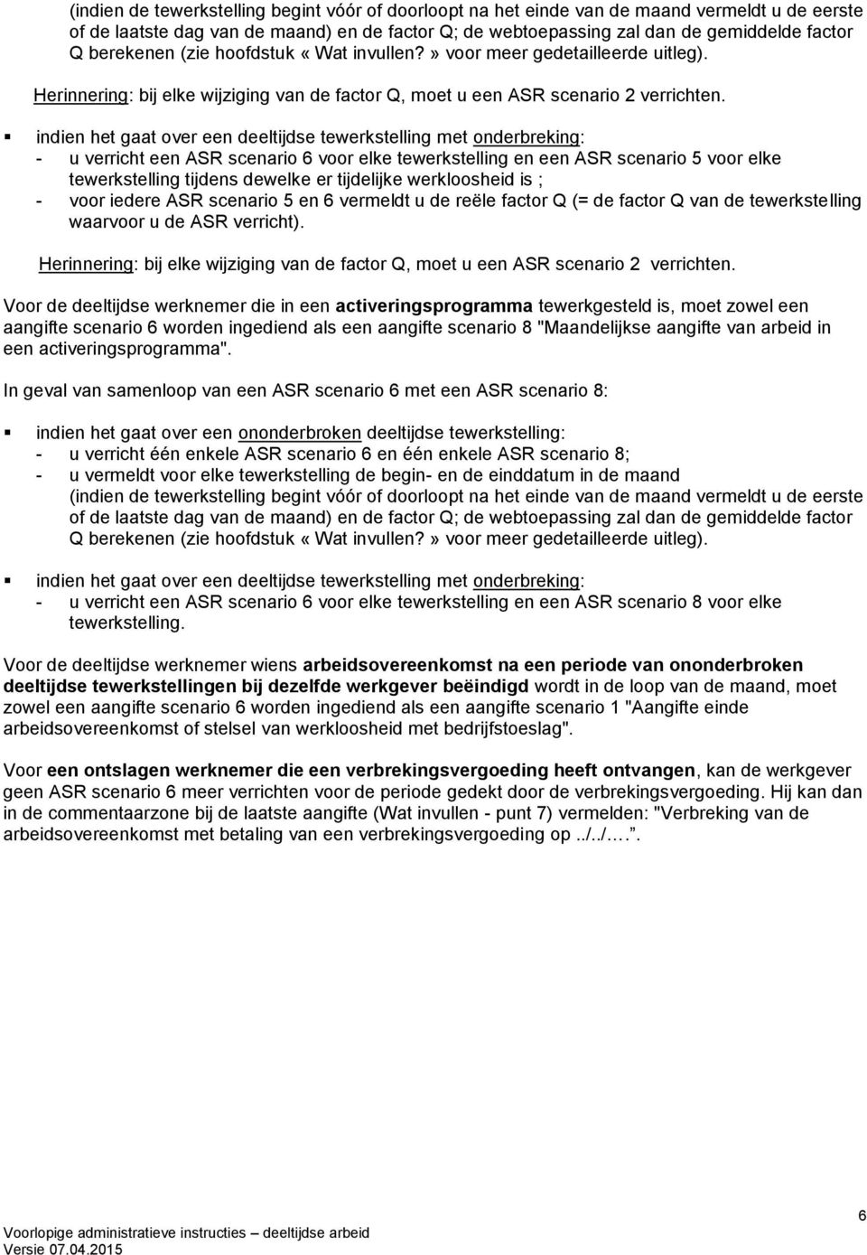 indien het gaat over een deeltijdse tewerkstelling met onderbreking: - u verricht een ASR scenario 6 voor elke tewerkstelling en een ASR scenario 5 voor elke tewerkstelling tijdens dewelke er