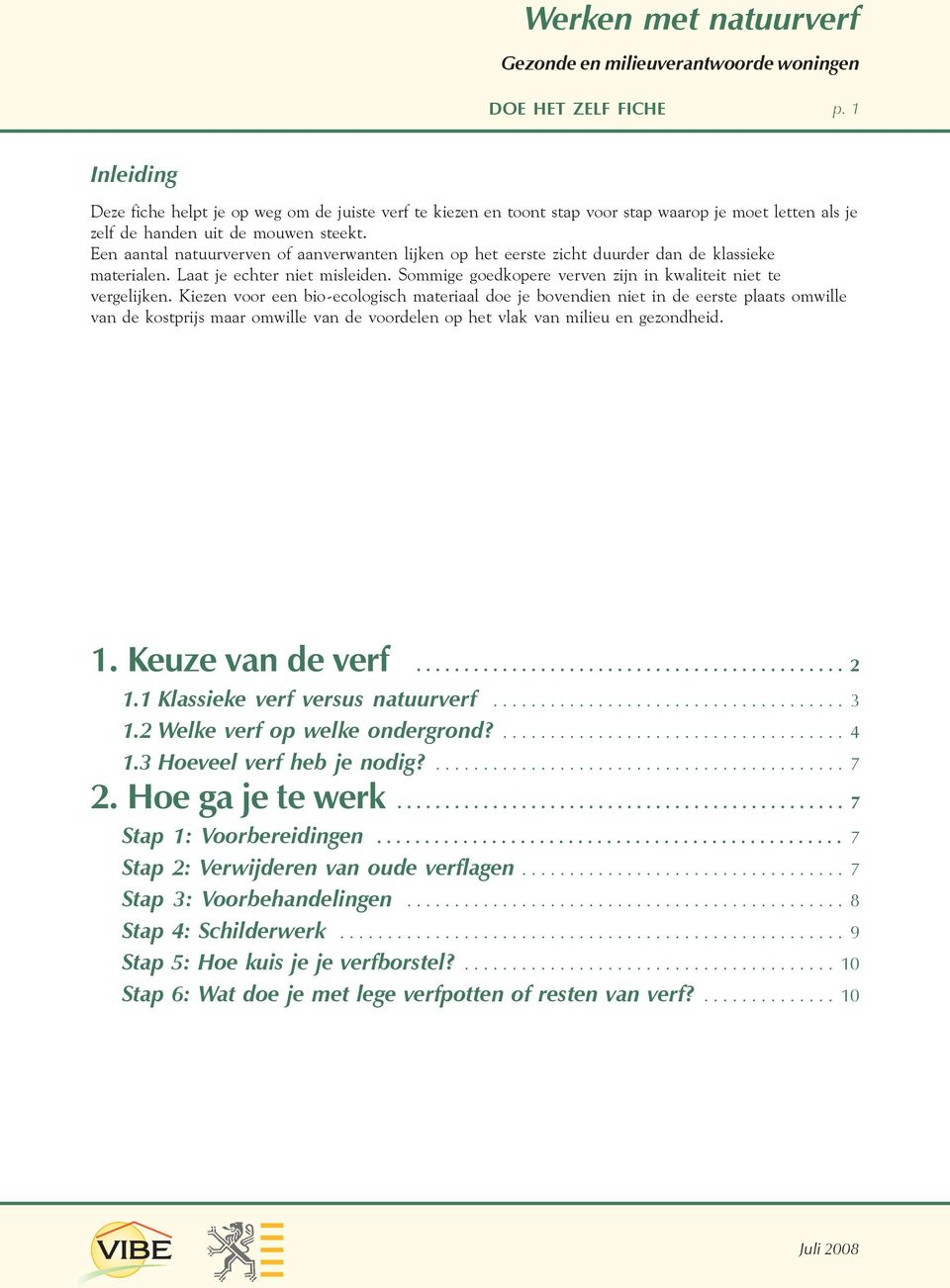 Kiezen voor een bio-ecologisch materiaal doe je bovendien niet in de eerste plaats omwille van de kostprijs maar omwille van de voordelen op het vlak van milieu en gezondheid. 1. Keuze van de verf.