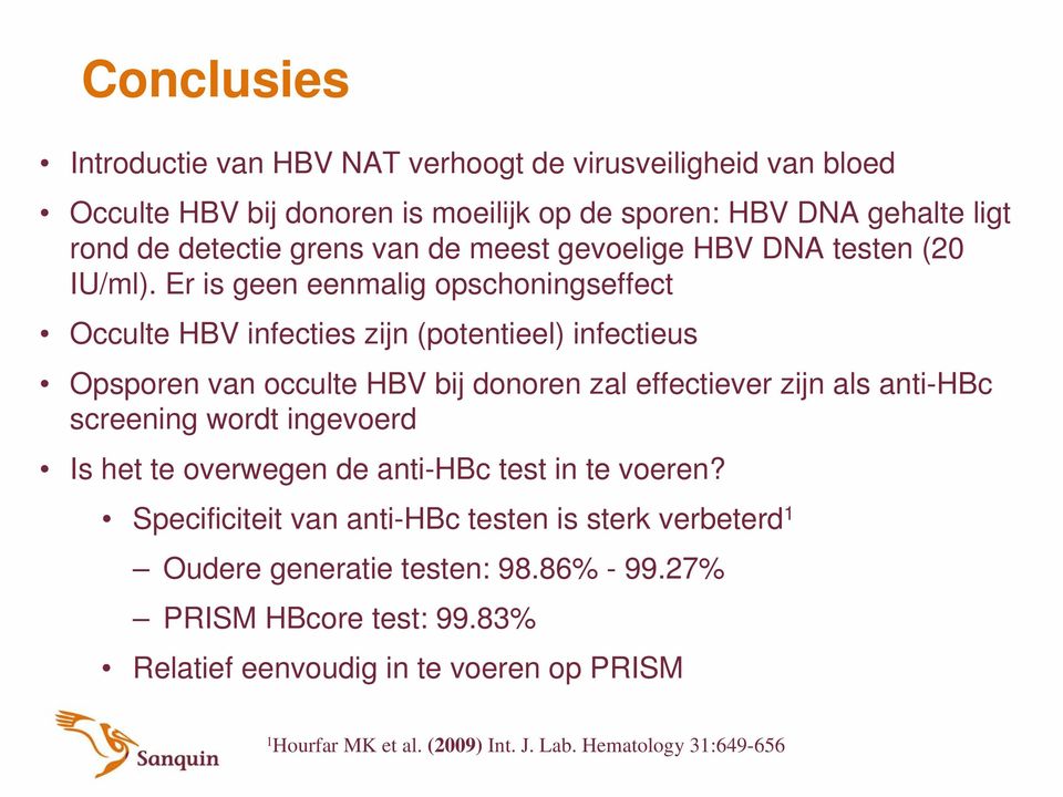 Er is geen eenmalig opschoningseffect Occulte HBV infecties zijn (potentieel) infectieus Opsporen van occulte HBV bij donoren zal effectiever zijn als anti-hbc screening