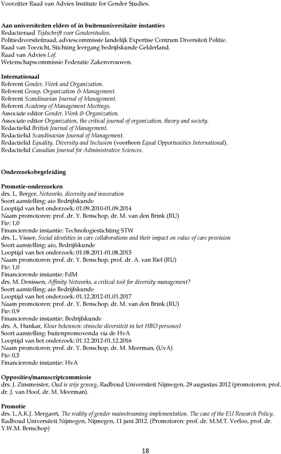 Wetenschapscommissie Federatie Zakenvrouwen. Internationaal Referent Gender, Work and Organization. Referent Group, Organization & Management. Referent Scandinavian Journal of Management.