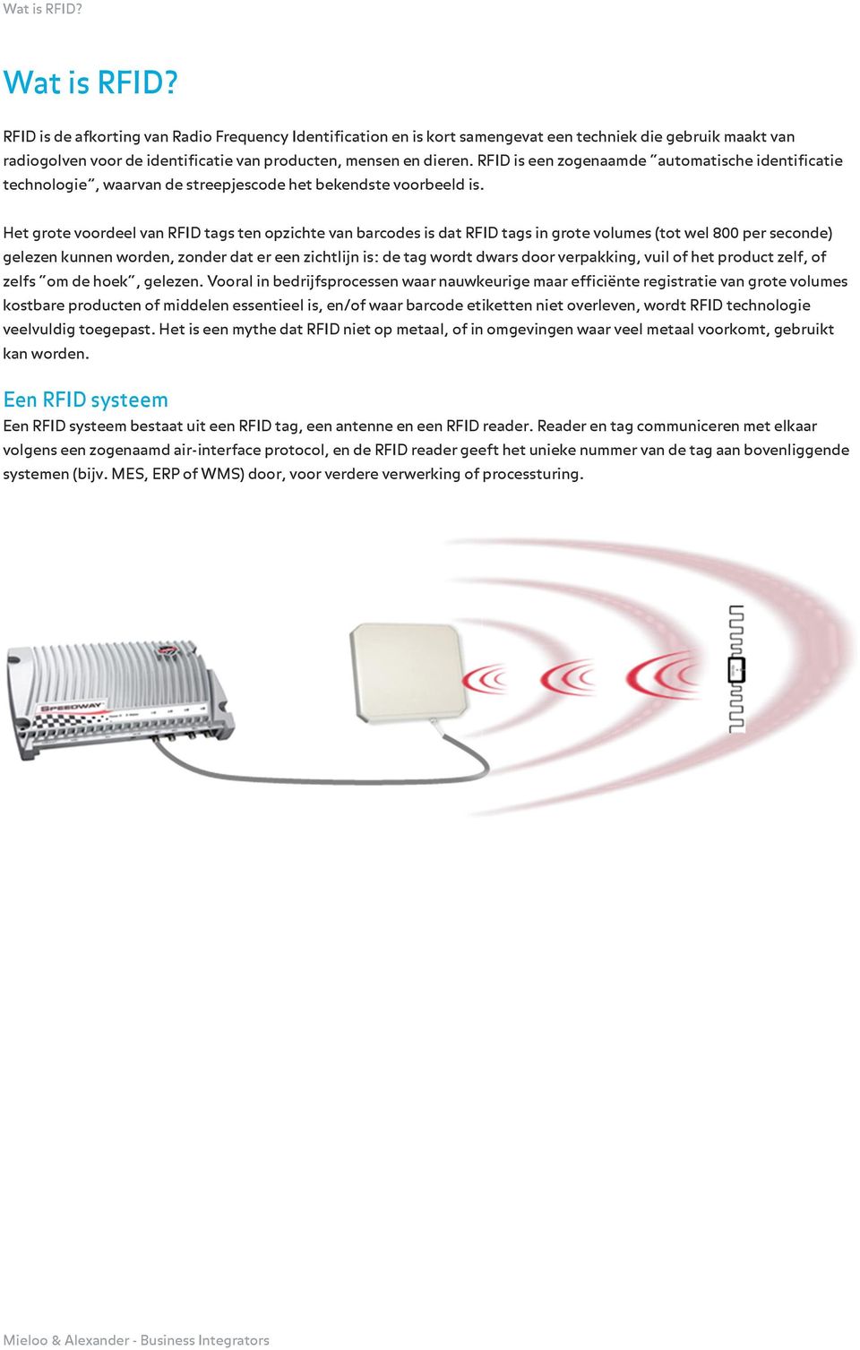 Het grote voordeel van RFID tags ten opzichte van barcodes is dat RFID tags in grote volumes (tot wel 800 per seconde) gelezen kunnen worden, zonder dat er een zichtlijn is: de tag wordt dwars door