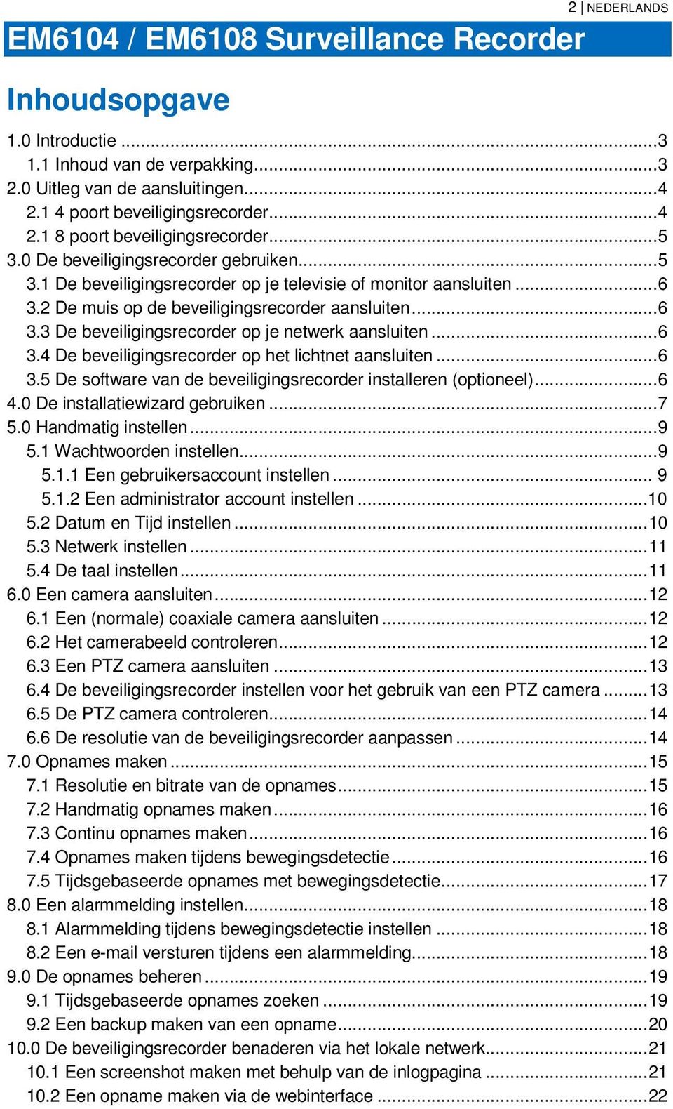 .. 6 3.4 De beveiligingsrecorder op het lichtnet aansluiten... 6 3.5 De software van de beveiligingsrecorder installeren (optioneel)... 6 4.0 De installatiewizard gebruiken... 7 5.