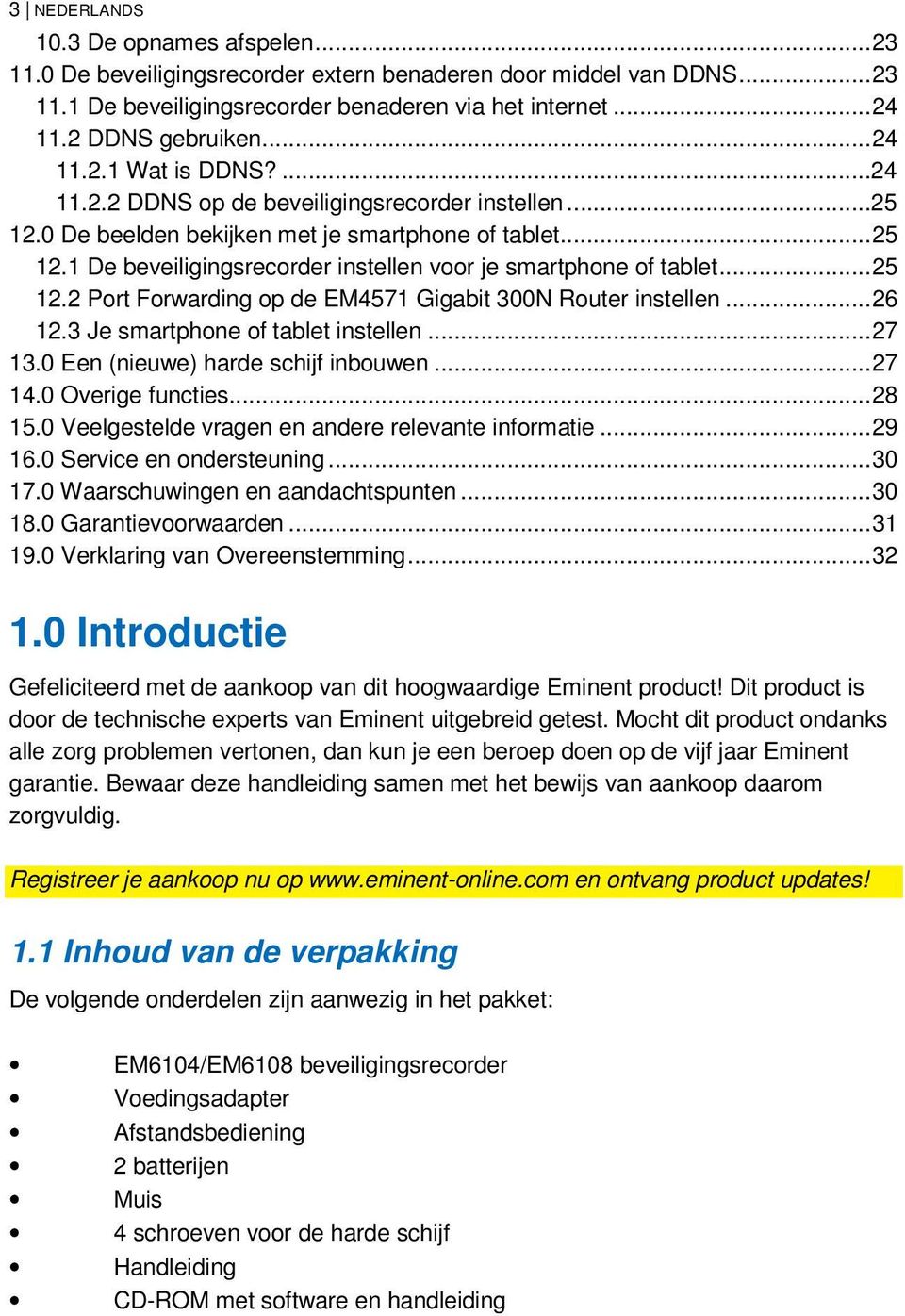 1 De beveiligingsrecorder instellen voor je smartphone of tablet... 25 12.2 Port Forwarding op de EM4571 Gigabit 300N Router instellen... 26 12.3 Je smartphone of tablet instellen... 27 13.