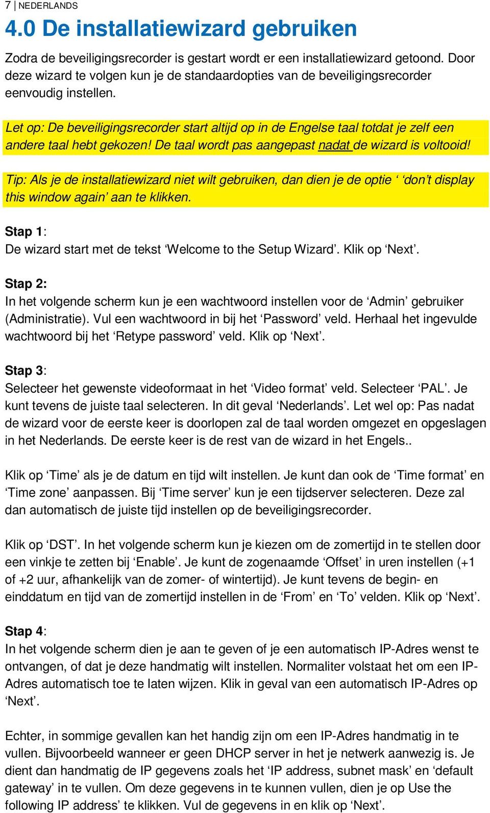 Let op: De beveiligingsrecorder start altijd op in de Engelse taal totdat je zelf een andere taal hebt gekozen! De taal wordt pas aangepast nadat de wizard is voltooid!