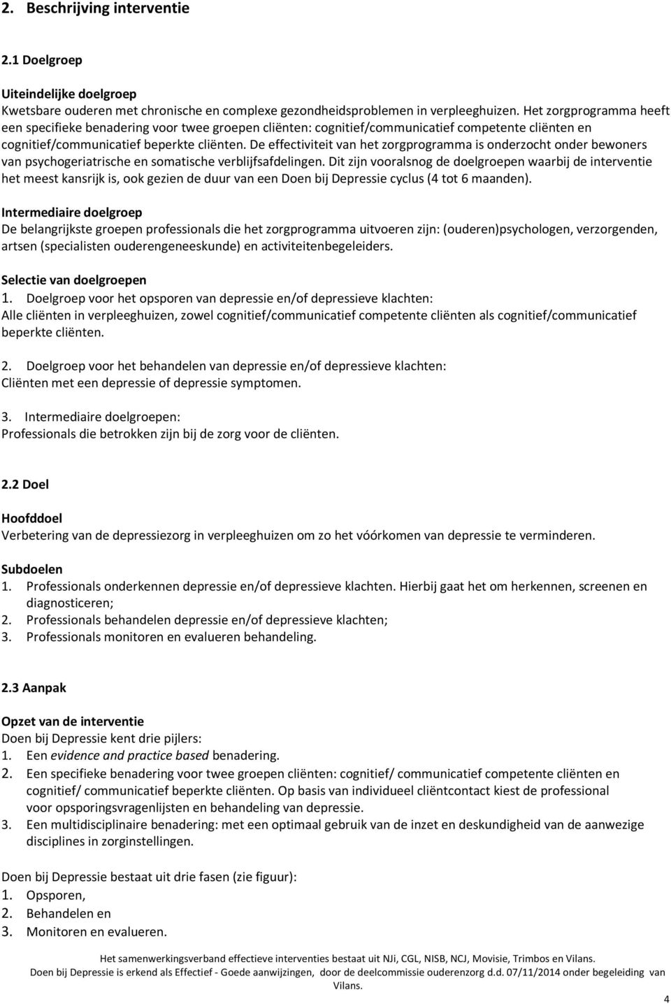 De effectiviteit van het zorgprogramma is onderzocht onder bewoners van psychogeriatrische en somatische verblijfsafdelingen.