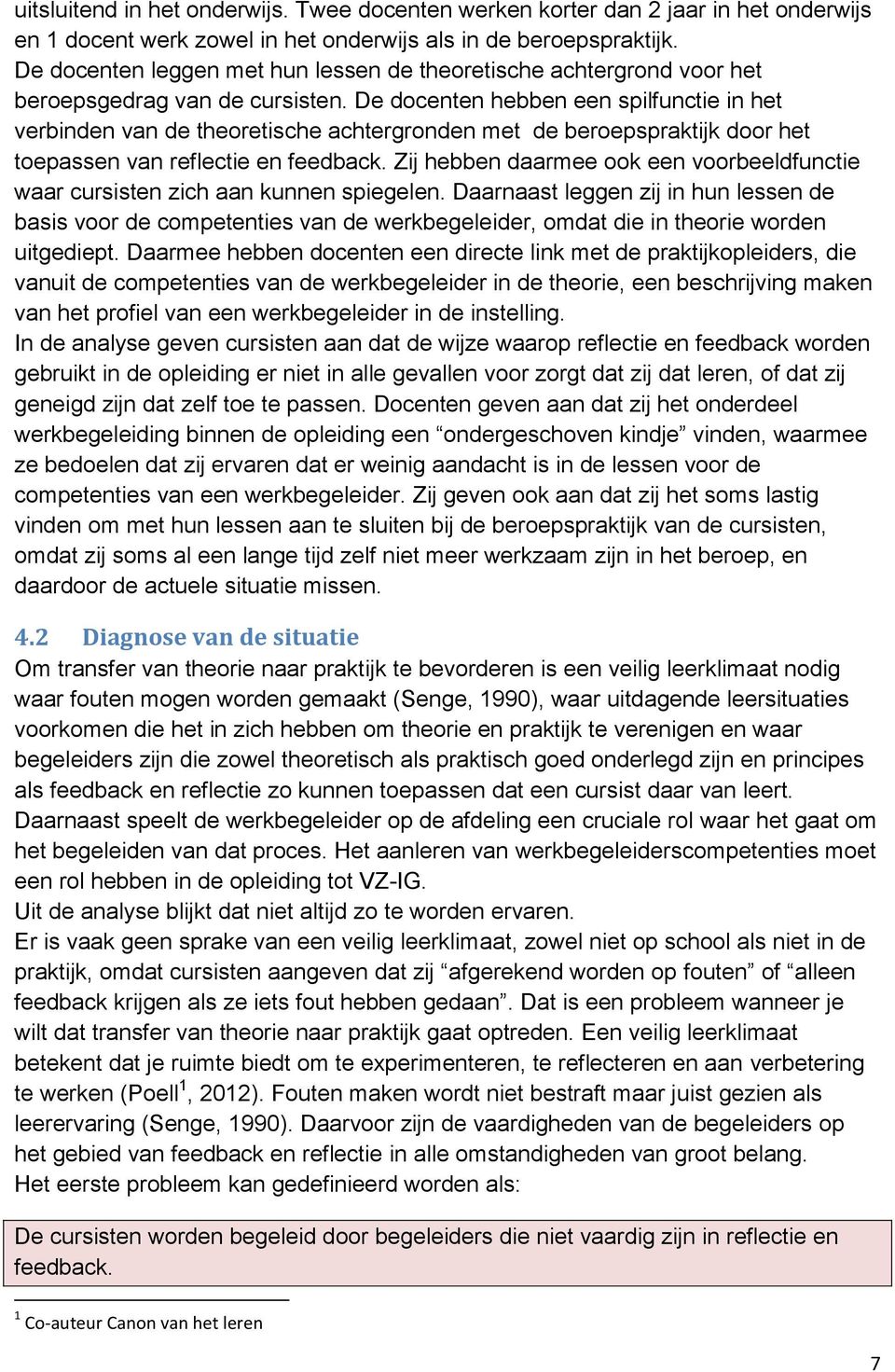 De docenten hebben een spilfunctie in het verbinden van de theoretische achtergronden met de beroepspraktijk door het toepassen van reflectie en feedback.