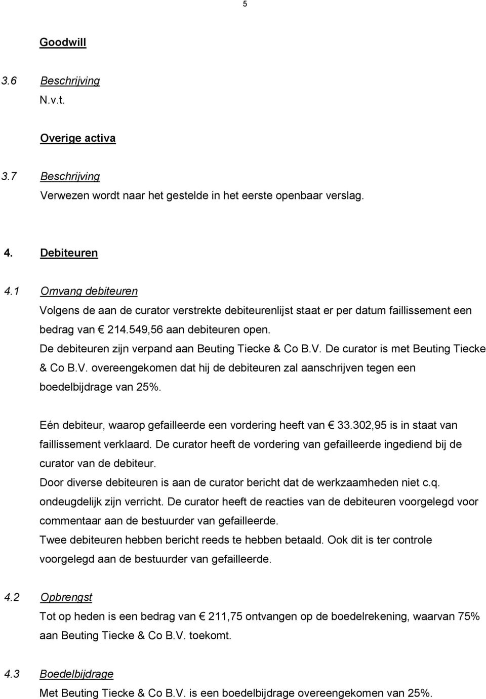 De debiteuren zijn verpand aan Beuting Tiecke & Co B.V. De curator is met Beuting Tiecke & Co B.V. overeengekomen dat hij de debiteuren zal aanschrijven tegen een boedelbijdrage van 25%.