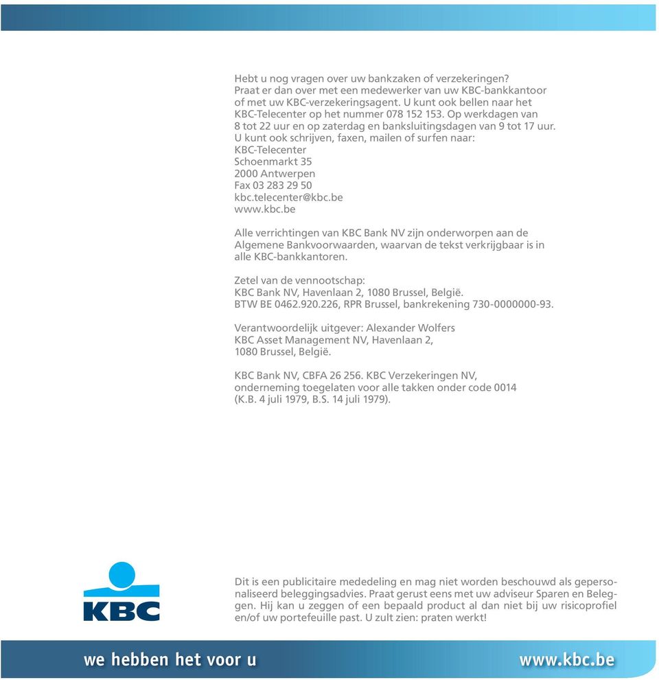 U kunt ook schrijven, faxen, mailen of surfen naar: KBC-Telecenter Schoenmarkt 35 2000 Antwerpen Fax 03 283 29 50 kbc.