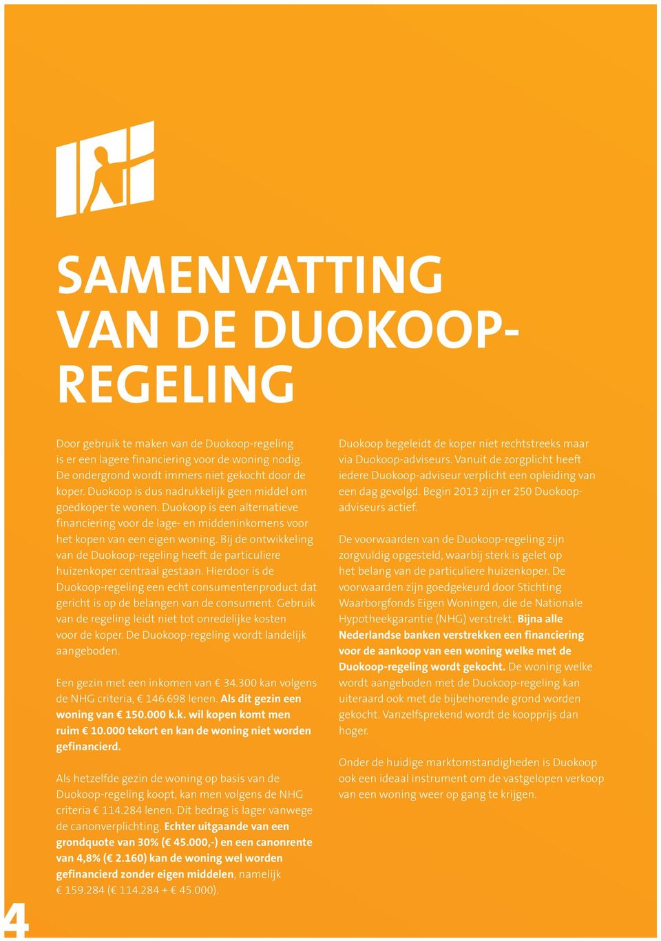 Bij de ontwikkeling van de Duokoop-regeling heeft de particuliere huizenkoper centraal gestaan.