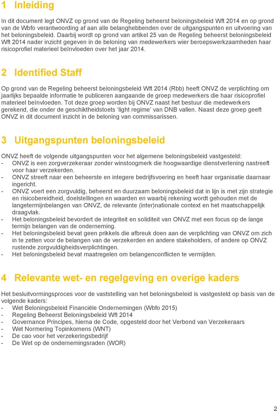 Daarbij wordt op grond van artikel 25 van de Regeling beheerst beloningsbeleid Wft 2014 nader inzicht gegeven in de beloning van medewerkers wier beroepswerkzaamheden haar risicoprofiel materieel