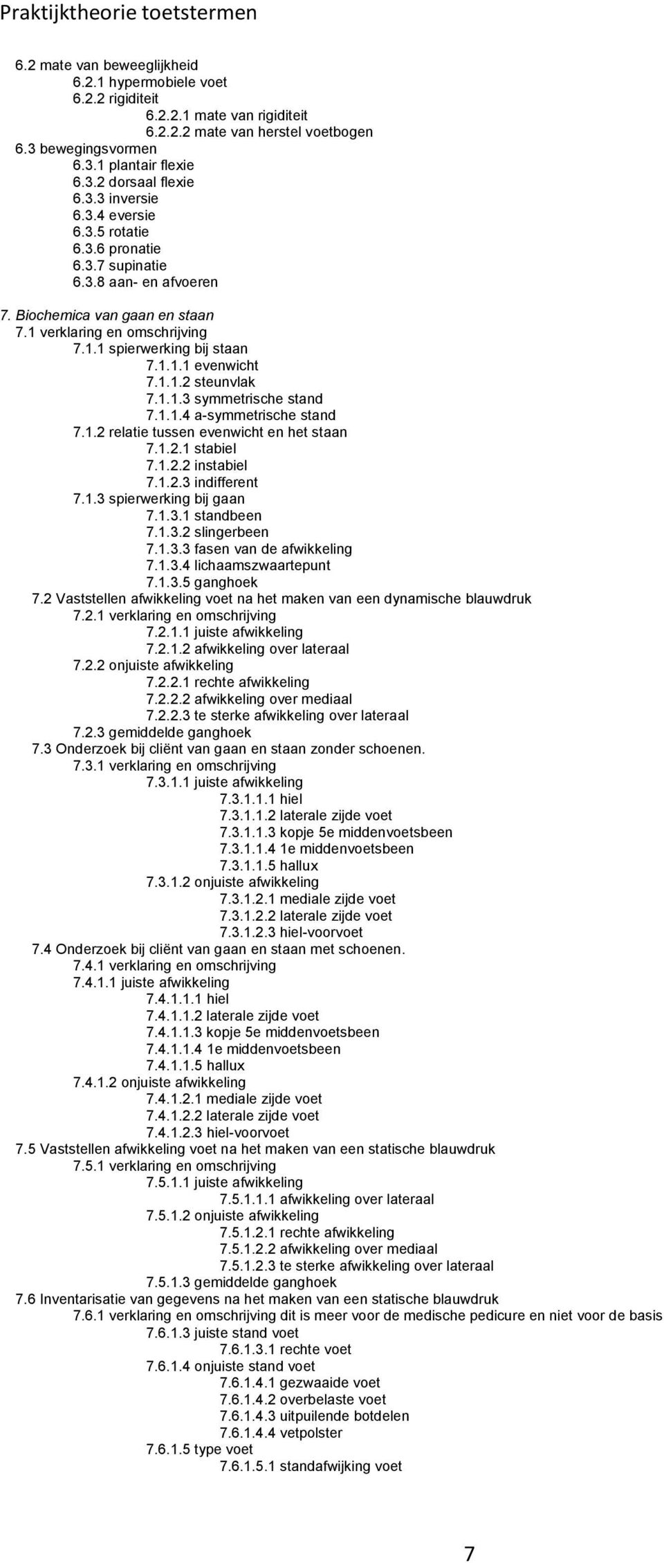 1.1.3 symmetrische stand 7.1.1.4 a-symmetrische stand 7.1.2 relatie tussen evenwicht en het staan 7.1.2.1 stabiel 7.1.2.2 instabiel 7.1.2.3 indifferent 7.1.3 spierwerking bij gaan 7.1.3.1 standbeen 7.