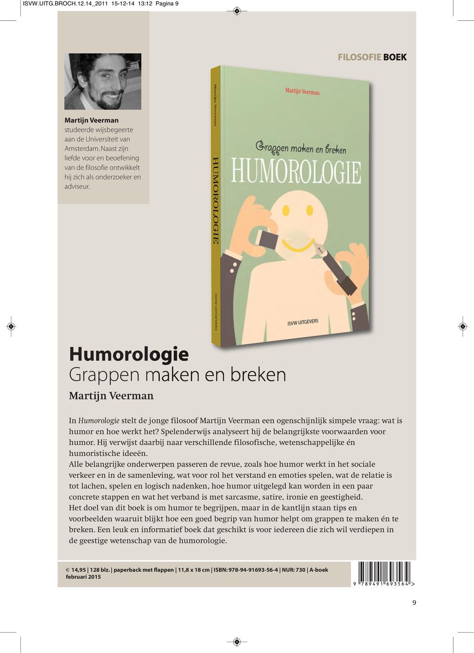 Humorologie Grappen maken en breken Martijn Veerman In Humorologie stelt de jonge filosoof Martijn Veerman een ogenschijnlijk simpele vraag: wat is humor en hoe werkt het?