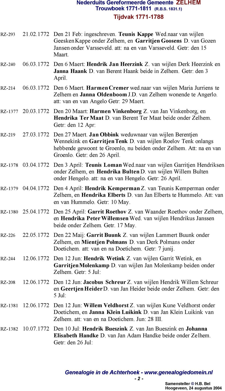 naar van wijlen Maria Jurriens te Zelhem en Janna Oldenboom J.D. van Zelhem wonende te Angerlo. att: van en van Angelo Getr: 29 Maert. RZ-1377 20.03.1772 Den 20 Maart: Harmen Vinkenborg Z.