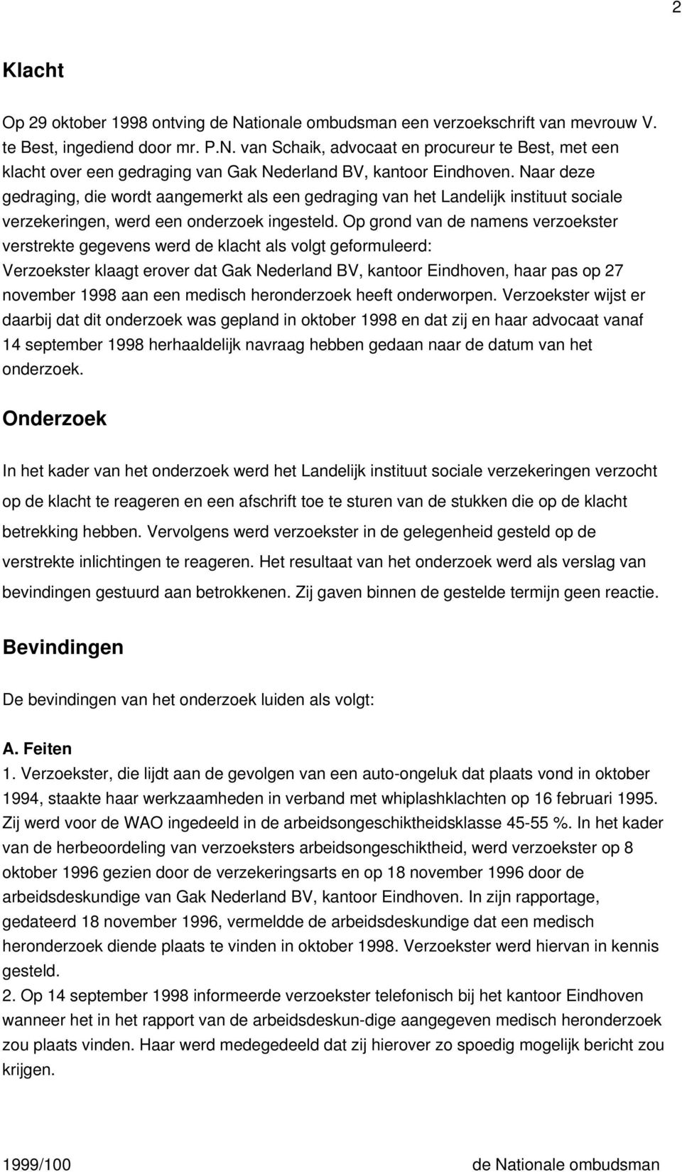 Op grond van de namens verzoekster verstrekte gegevens werd de klacht als volgt geformuleerd: Verzoekster klaagt erover dat Gak Nederland BV, kantoor Eindhoven, haar pas op 27 november 1998 aan een