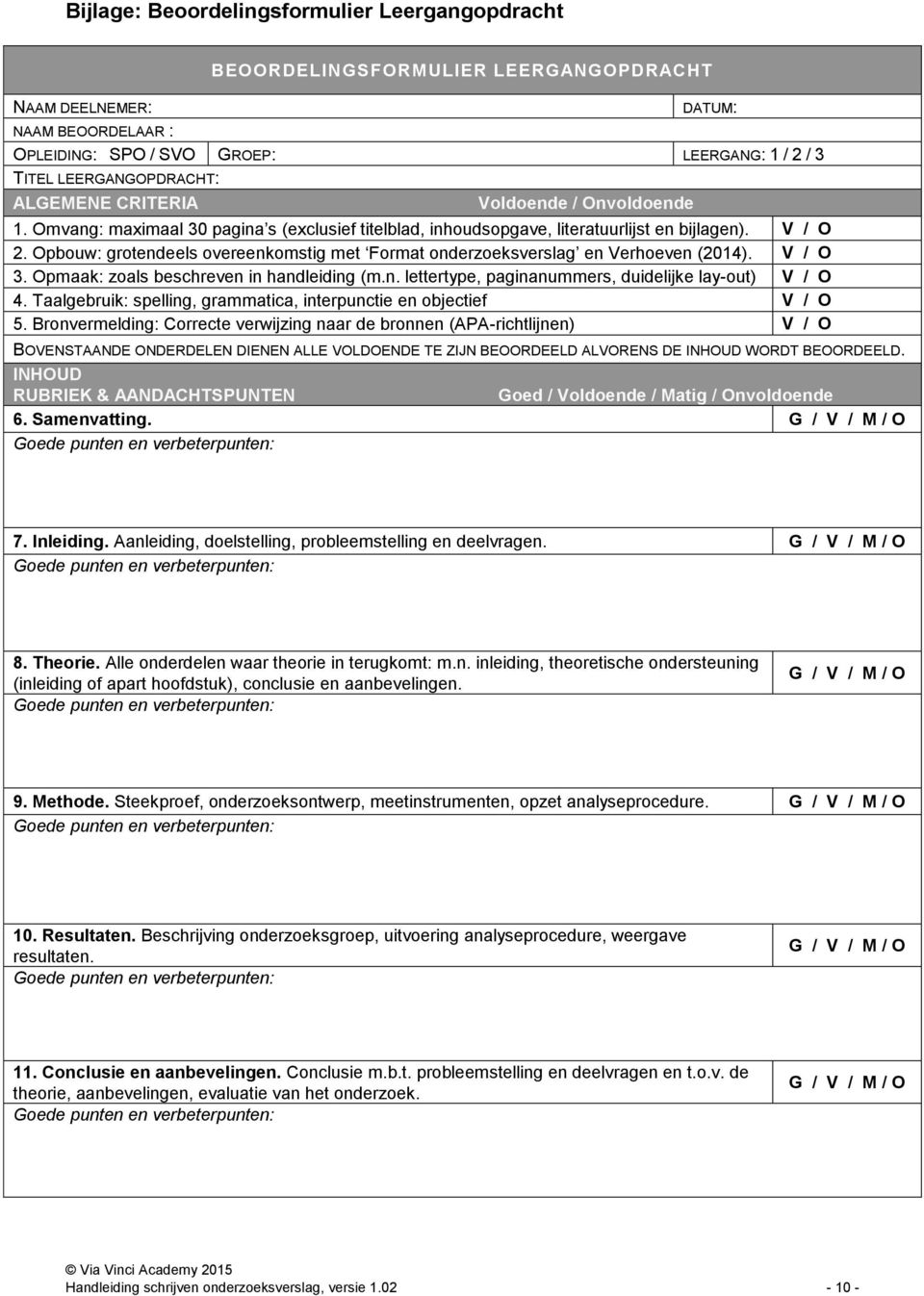 Opbouw: grotendeels overeenkomstig met Format onderzoeksverslag en Verhoeven (2014). V / O 3. Opmaak: zoals beschreven in handleiding (m.n. lettertype, paginanummers, duidelijke lay-out) V / O 4.