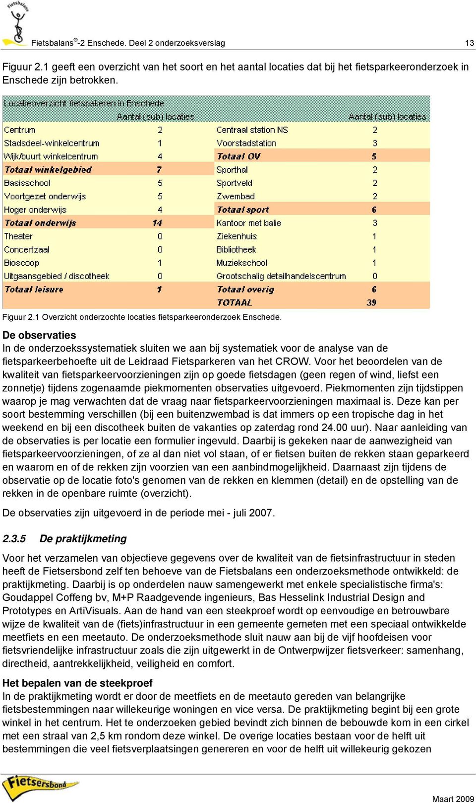 Voor het beoordelen van de kwaliteit van fietsparkeervoorzieningen zijn op goede fietsdagen (geen regen of wind, liefst een zonnetje) tijdens zogenaamde piekmomenten observaties uitgevoerd.