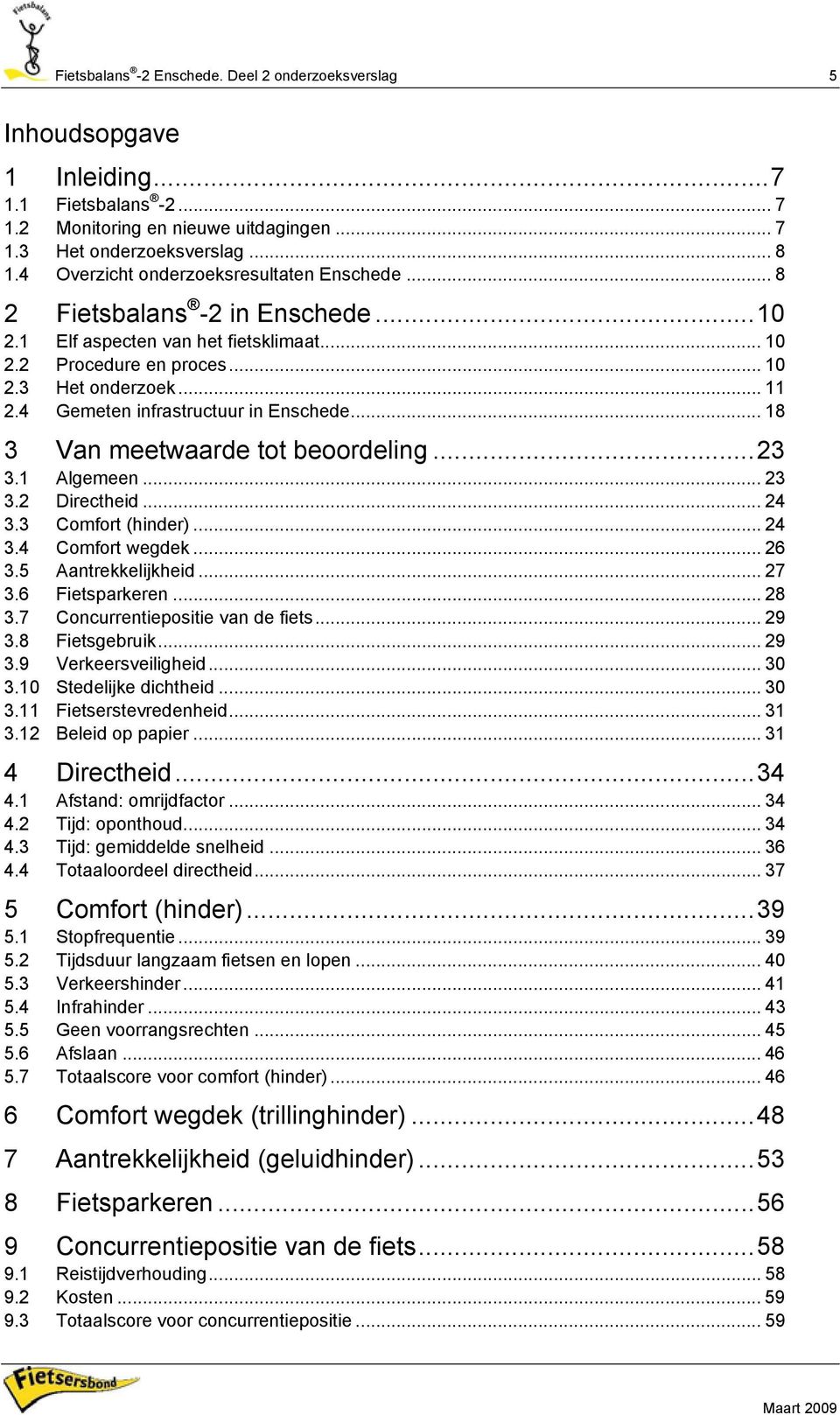 4 Gemeten infrastructuur in Enschede... 18 3 Van meetwaarde tot beoordeling...23 3.1 Algemeen... 23 3.2 Directheid... 24 3.3 Comfort (hinder)... 24 3.4 Comfort wegdek... 26 3.5 Aantrekkelijkheid.