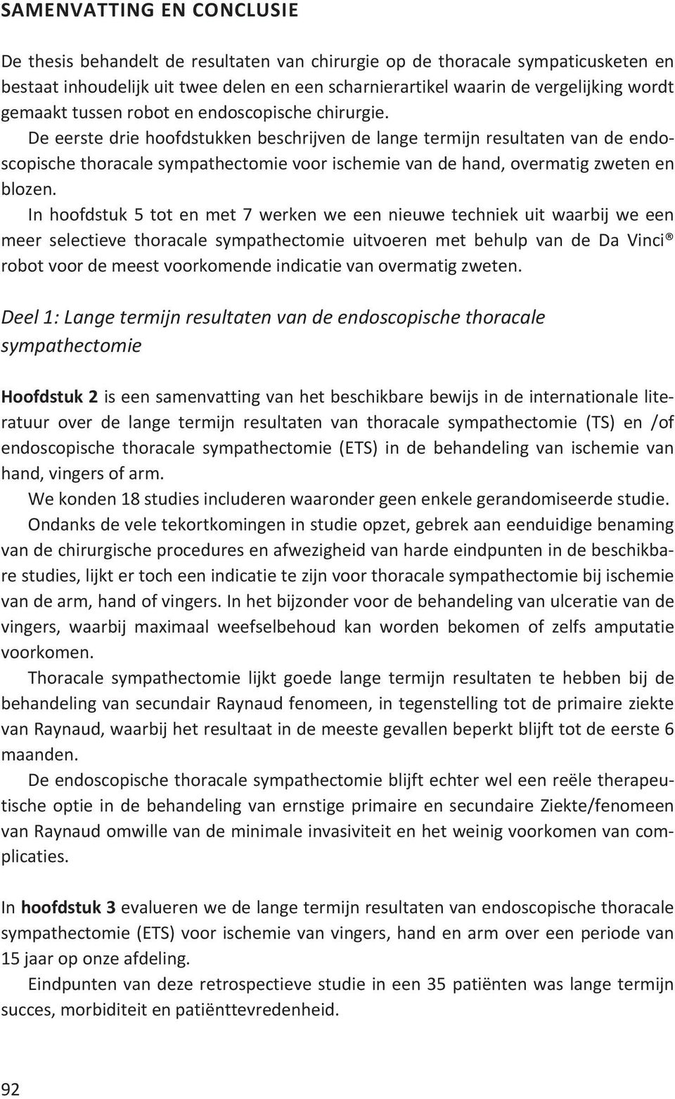 De eerste drie hoofdstukken beschrijven de lange termijn resultaten van de endoscopische thoracale sympathectomie voor ischemie van de hand, overmatig zweten en blozen.