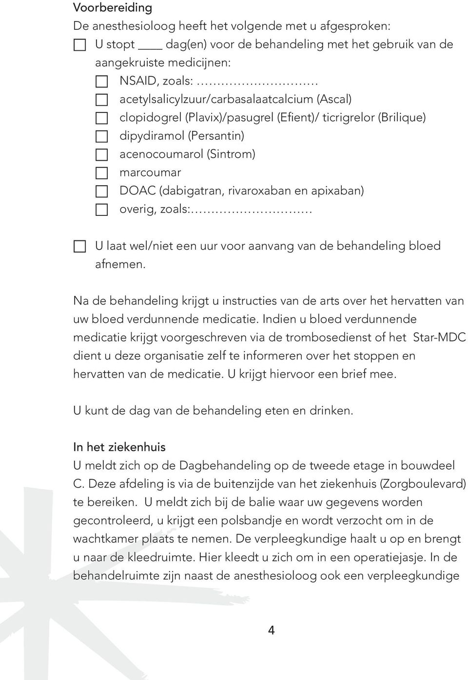 wel/niet een uur vr aanvang van de behandeling bloed afnemen. Na de behandeling krijgt u instructies van de arts over het hervatten van uw bloed verdunnende medicatie.