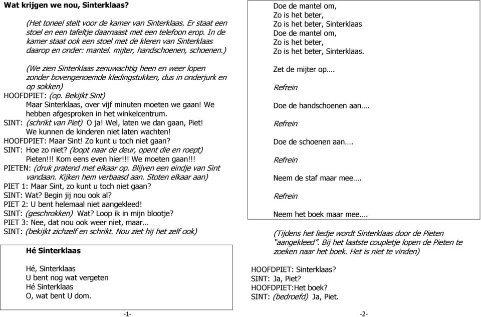 ) (We zien Sinterklaas zenuwachtig heen en weer lopen zonder bovengenoemde kledingstukken, dus in onderjurk en op sokken) HOOFDPIET: (op.