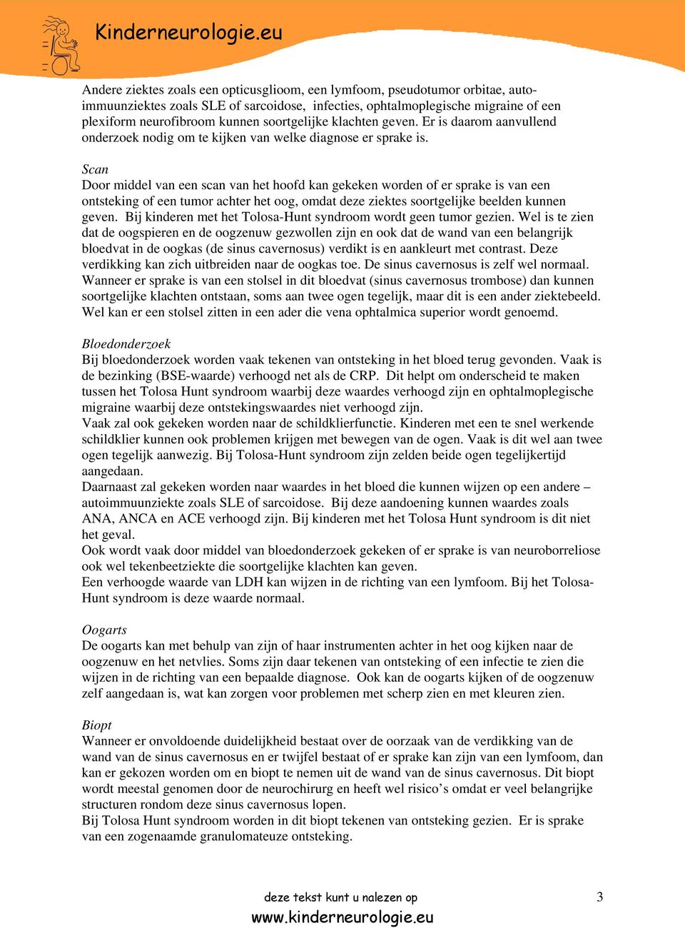 Scan Door middel van een scan van het hoofd kan gekeken worden of er sprake is van een ontsteking of een tumor achter het oog, omdat deze ziektes soortgelijke beelden kunnen geven.