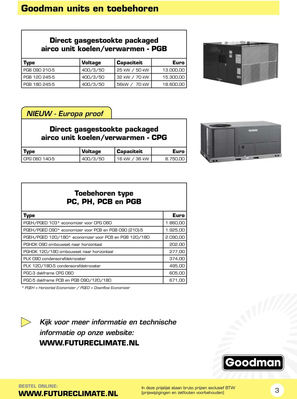 750,00 Type Toebehoren type PC, PH, PCB en PGB Euro PGEH/PGED 103* economizer voor CPG 060 1.860,00 PGEH/PGED 090* economizer voor PCB en PGB 090 (210)-5 1.