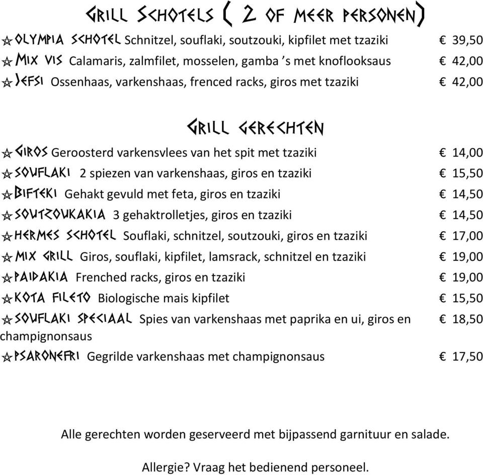 15,50 *Bifteki Gehakt gevuld met feta, giros en tzaziki 14,50 *soutzoukakia 3 gehaktrolletjes, giros en tzaziki 14,50 *hermes schotel Souflaki, schnitzel, soutzouki, giros en tzaziki 17,00 *mix grill