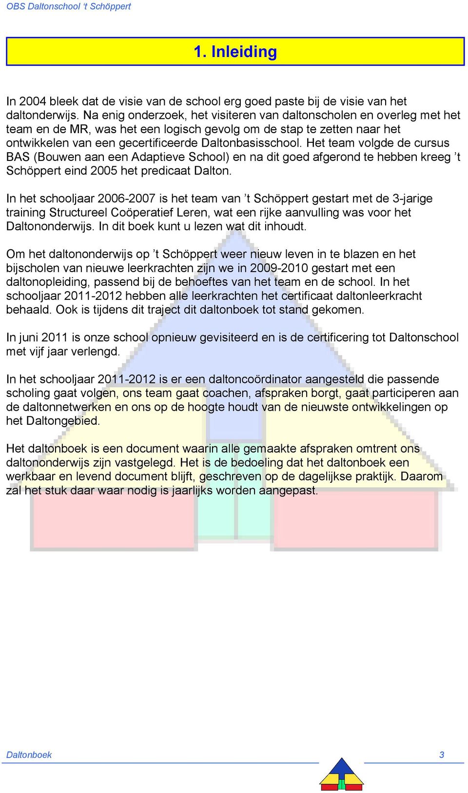 Het team volgde de cursus BAS (Bouwen aan een Adaptieve School) en na dit goed afgerond te hebben kreeg t Schöppert eind 2005 het predicaat Dalton.