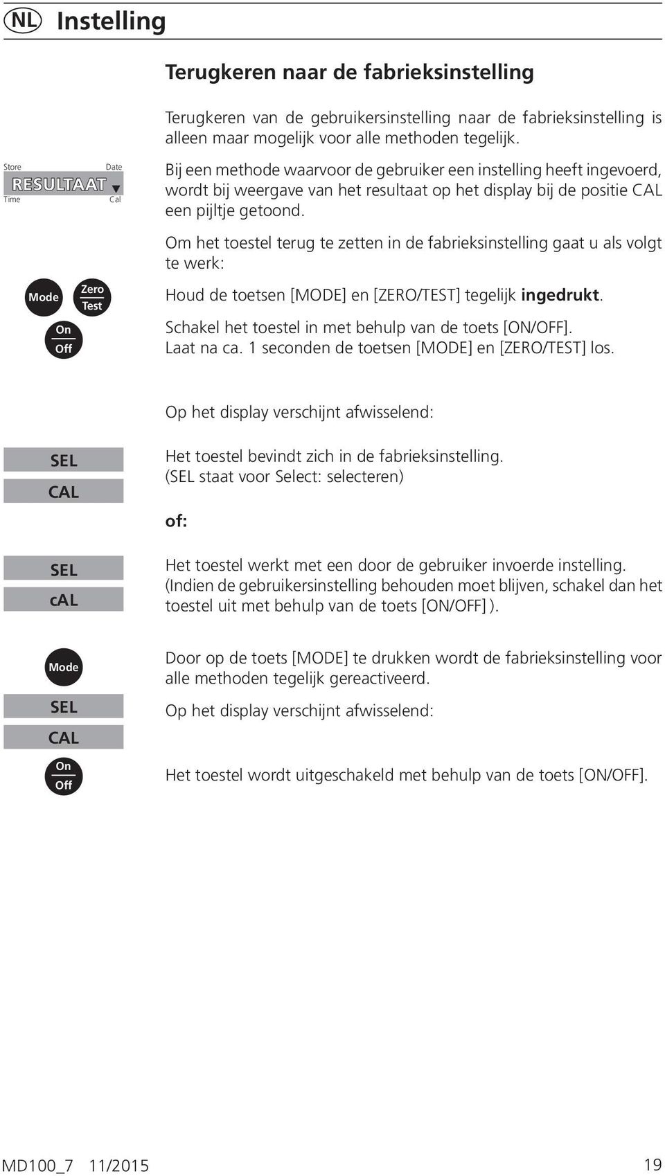 getoond. Om het toestel terug te zetten in de fabrieksinstelling gaat u als volgt te werk: Houd de toetsen [MODE] en [ZERO/TEST] tegelijk ingedrukt.