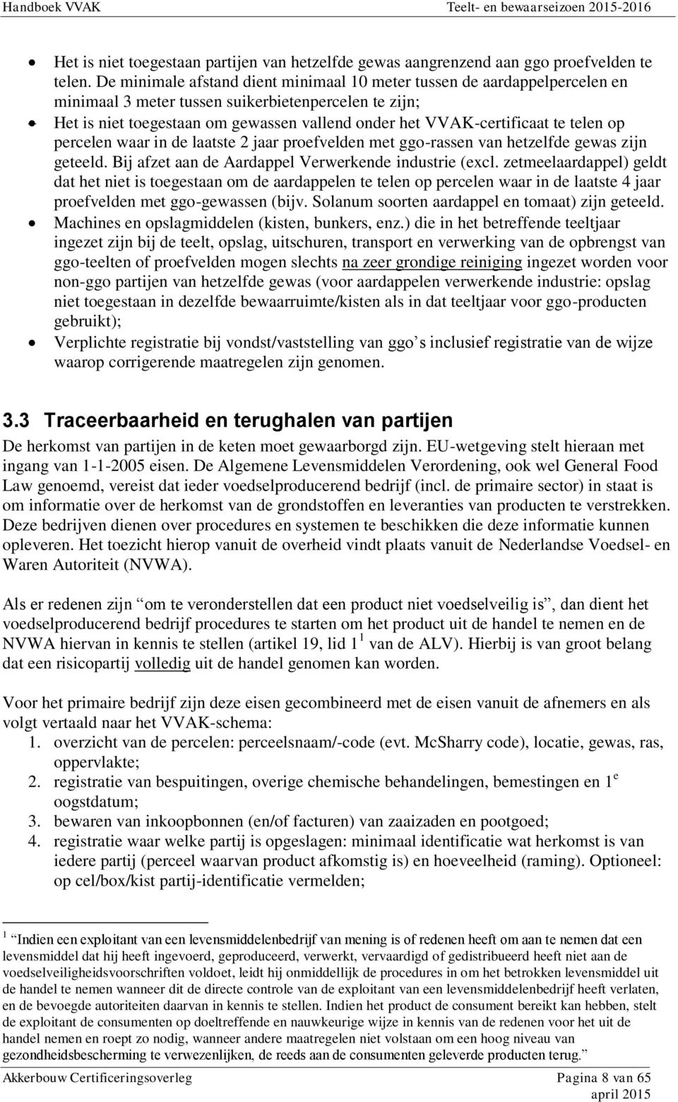 te telen op percelen waar in de laatste 2 jaar proefvelden met ggo-rassen van hetzelfde gewas zijn geteeld. Bij afzet aan de Aardappel Verwerkende industrie (excl.