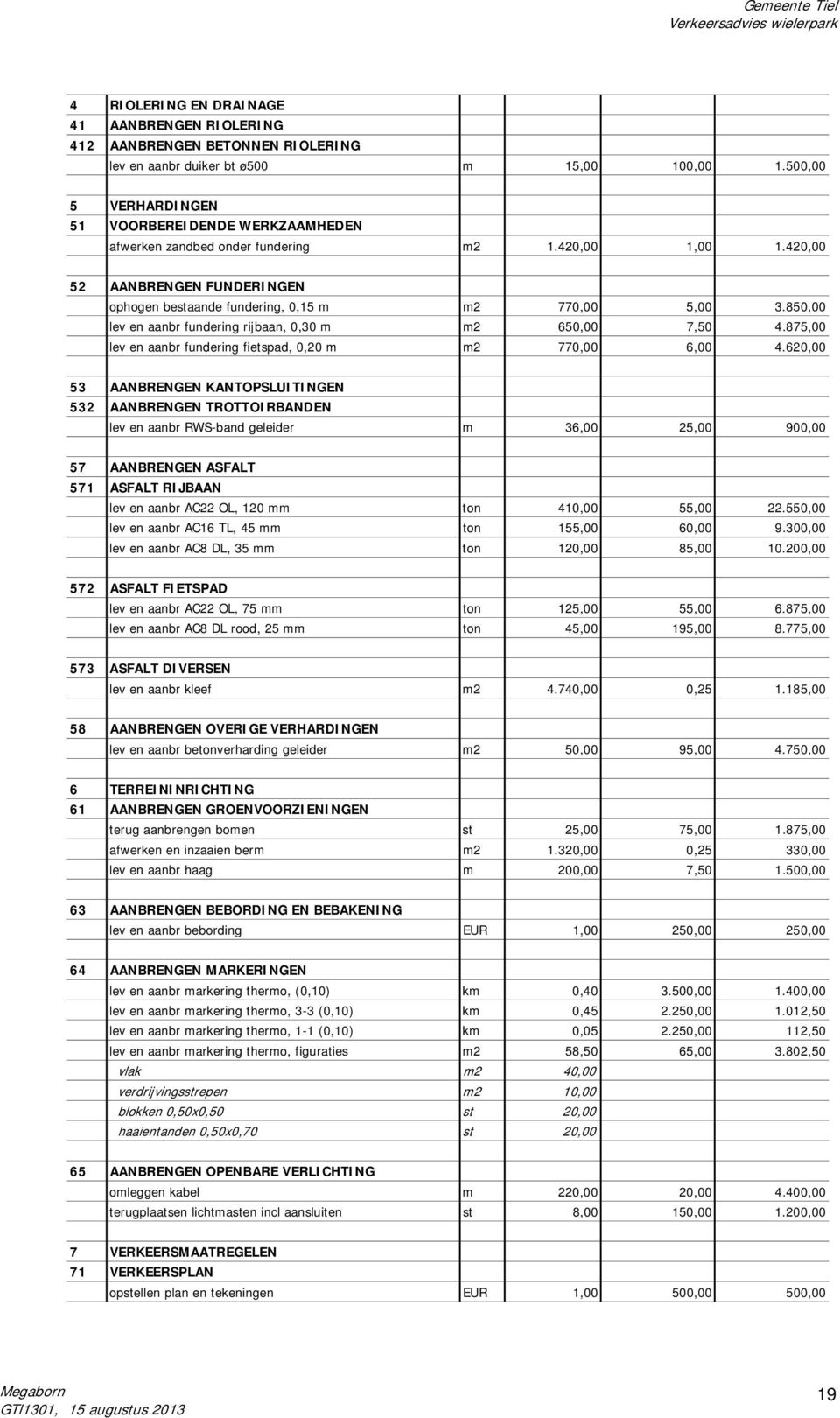 850,00 lev en aanbr fundering rijbaan, 0,30 m m2 650,00 7,50 4.875,00 lev en aanbr fundering fietspad, 0,20 m m2 770,00 6,00 4.