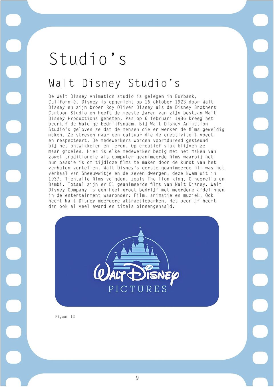 Pas op 6 februari 1986 kreeg het bedrijf de huidige bedrijfsnaam. Bij Walt Disney Animation Studio s geloven ze dat de mensen die er werken de films geweldig maken.