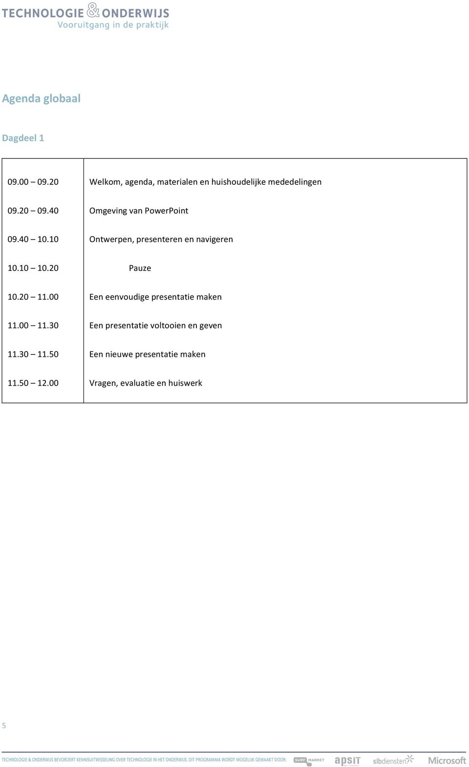 40 Omgeving van PowerPoint 09.40 10.10 Ontwerpen, presenteren en navigeren 10.10 10.