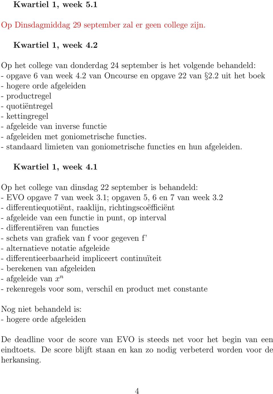 - standaard limieten van goniometrische functies en hun afgeleiden. Kwartiel 1, week 4.1 Op het college van dinsdag 22 september is behandeld: - EVO opgave 7 van week 3.