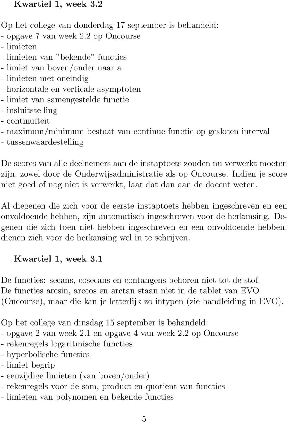 insluitstelling - continuïteit - maximum/minimum bestaat van continue functie op gesloten interval - tussenwaardestelling De scores van alle deelnemers aan de instaptoets zouden nu verwerkt moeten