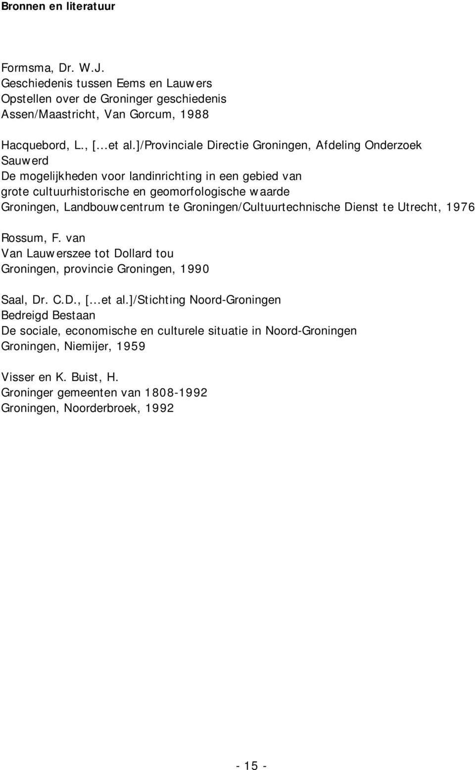 Landbouwcentrum te Groningen/Cultuurtechnische Dienst te Utrecht, 1976 Rossum, F. van Van Lauwerszee tot Dollard tou Groningen, provincie Groningen, 1990 Saal, Dr. C.D., [...et al.