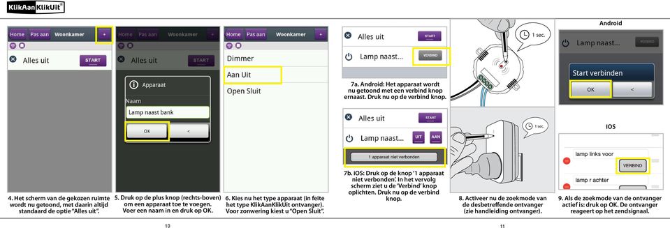 Voer een naam in en druk op OK. 6. Kies nu het type apparaat (in feite het type KlikAanKlikUit ontvanger). Voor zonwering kiest u Open Sluit. 7b. ios: Druk op de knop 1 apparaat niet verbonden.