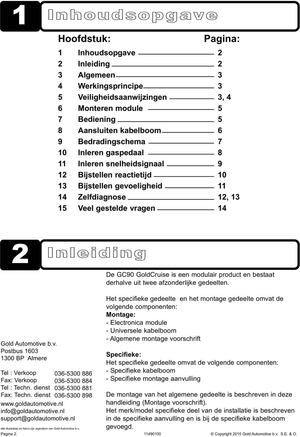 Automotive b.v. Postbus 1603 1300 BP Almere Tel : Verkoop Fax: Verkoop Tel : Techn. dienst Fax: Techn. dienst 036-5300 886 036-5300 884 036-5300 881 036-5300 898 www.goldautomotive.