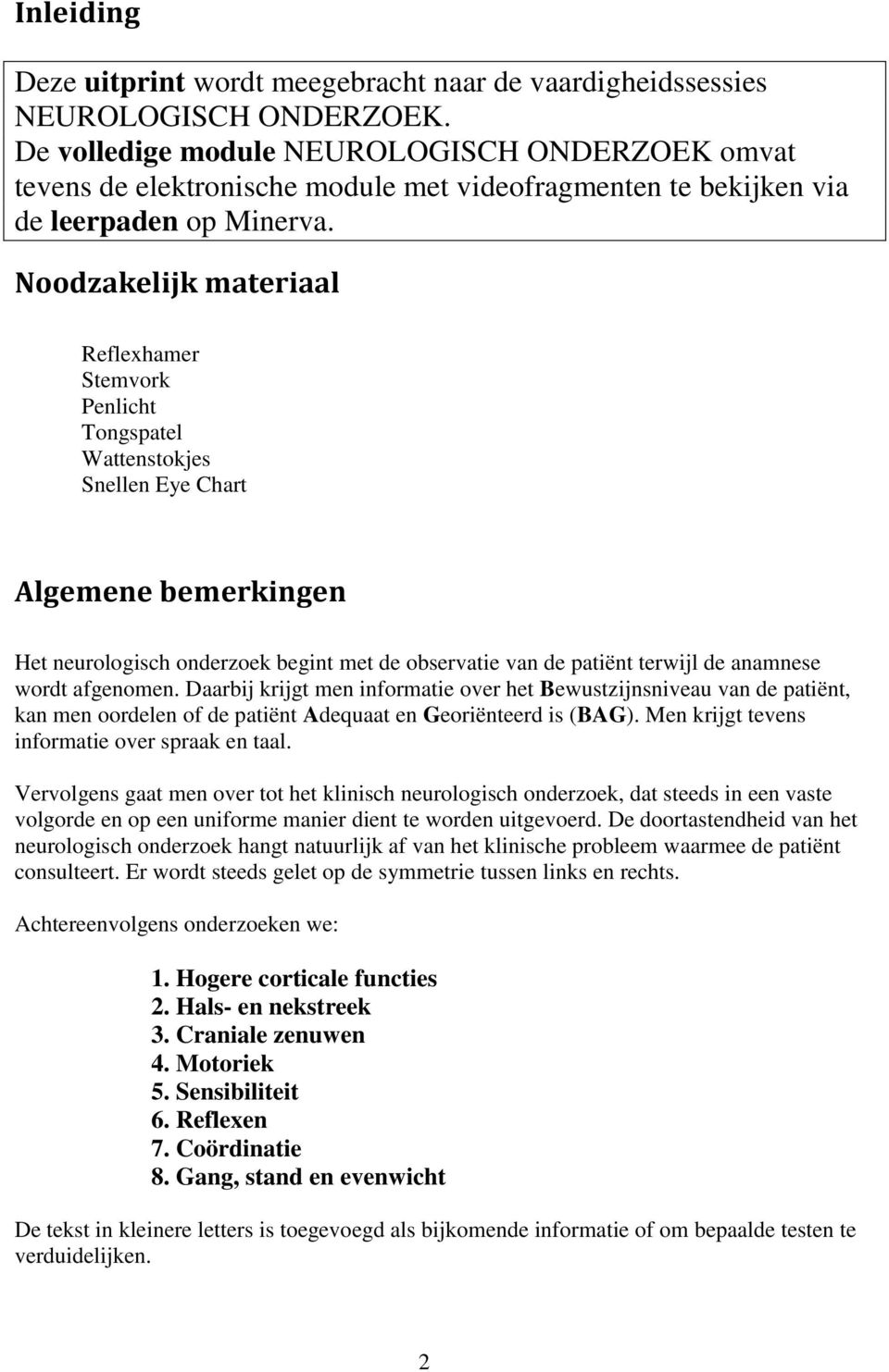 Noodzakelijk materiaal Reflexhamer Stemvork Penlicht Tongspatel Wattenstokjes Snellen Eye Chart Algemene bemerkingen Het neurologisch onderzoek begint met de observatie van de patiënt terwijl de