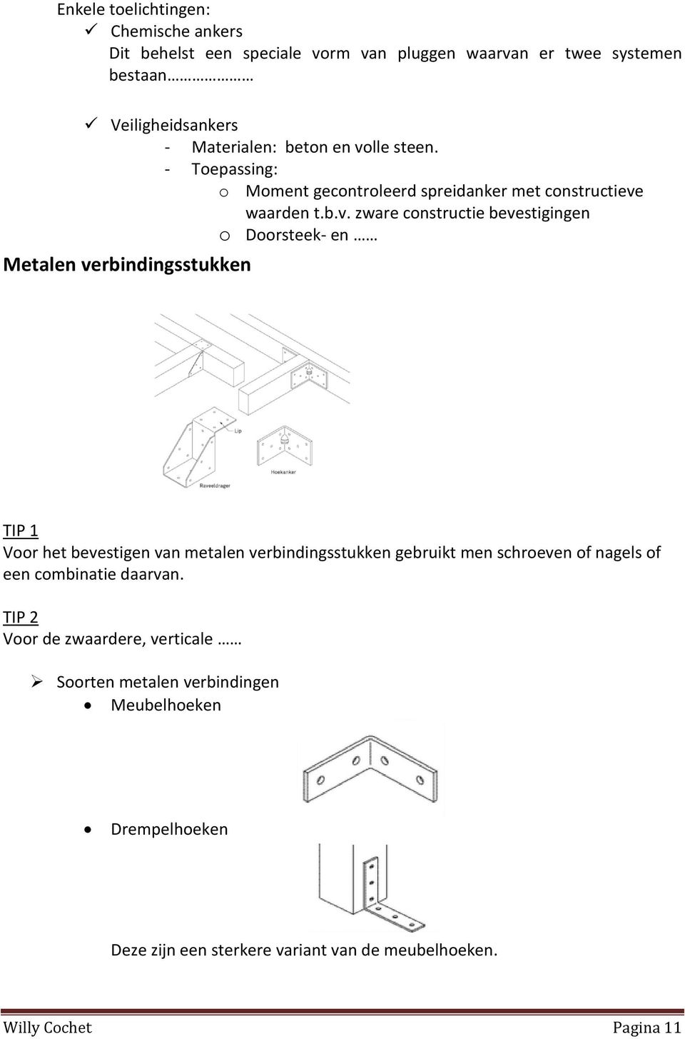 Metalen verbindingsstukken TIP 1 Voor het bevestigen van metalen verbindingsstukken gebruikt men schroeven of nagels of een combinatie daarvan.