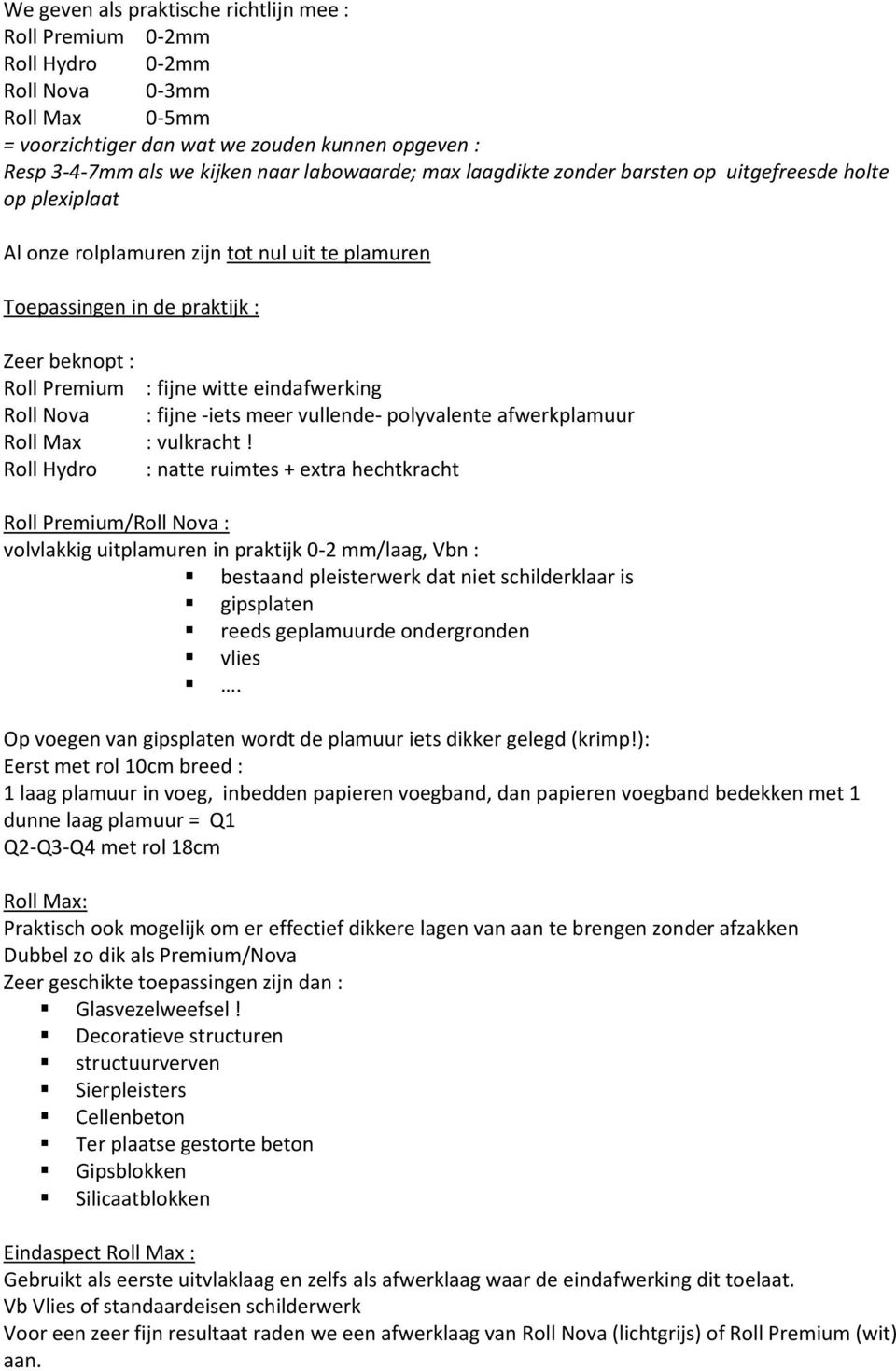 eindafwerking Roll Nova : fijne -iets meer vullende- polyvalente afwerkplamuur Roll Max : vulkracht!