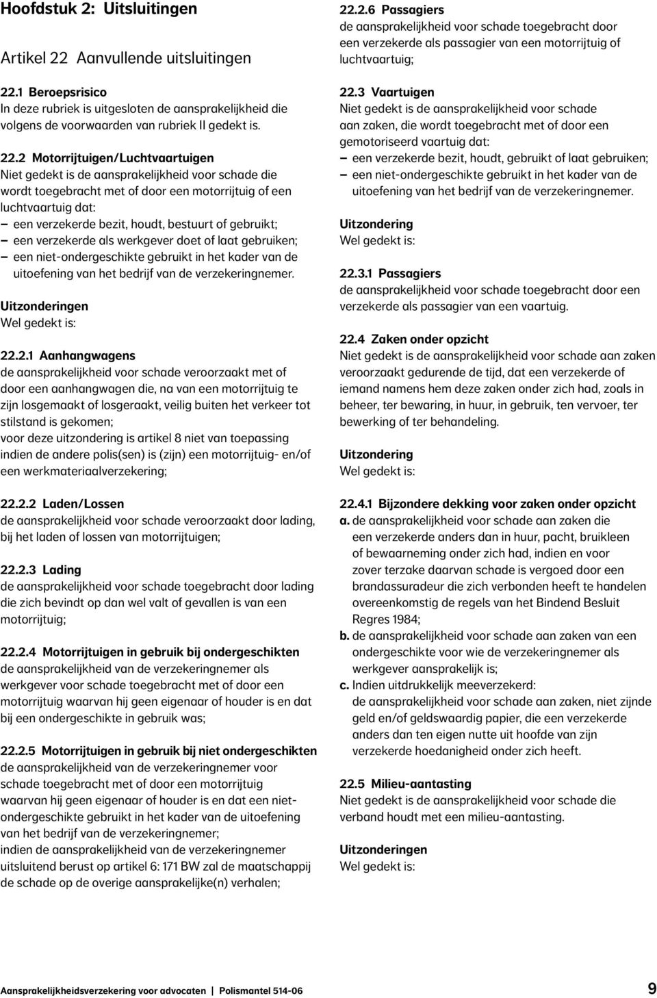 1 Beroepsrisico In deze rubriek is uitgesloten de aansprakelijkheid die volgens de voorwaarden van rubriek II gedekt is. 22.