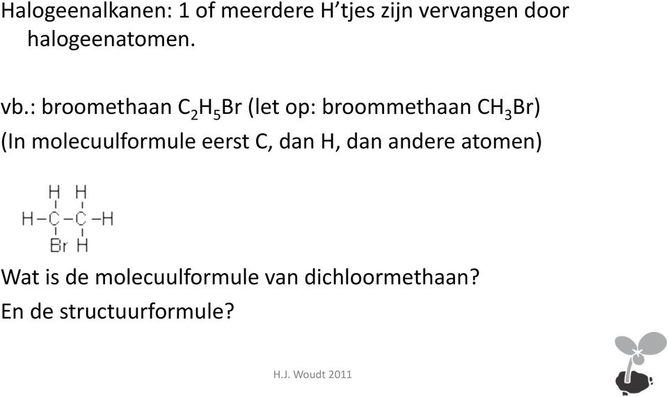 : broomethaan C 2 H 5 Br (let op: broommethaan CH 3 Br) (In
