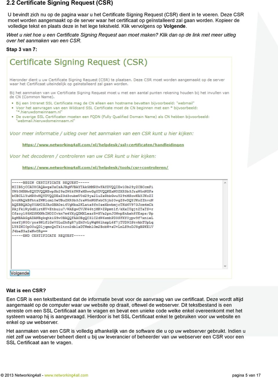 Weet u niet hoe u een Certificate Signing Request aan moet maken? Klik dan op de link met meer uitleg over het aanmaken van een CSR. Stap 3 van 7: Wat is een CSR?