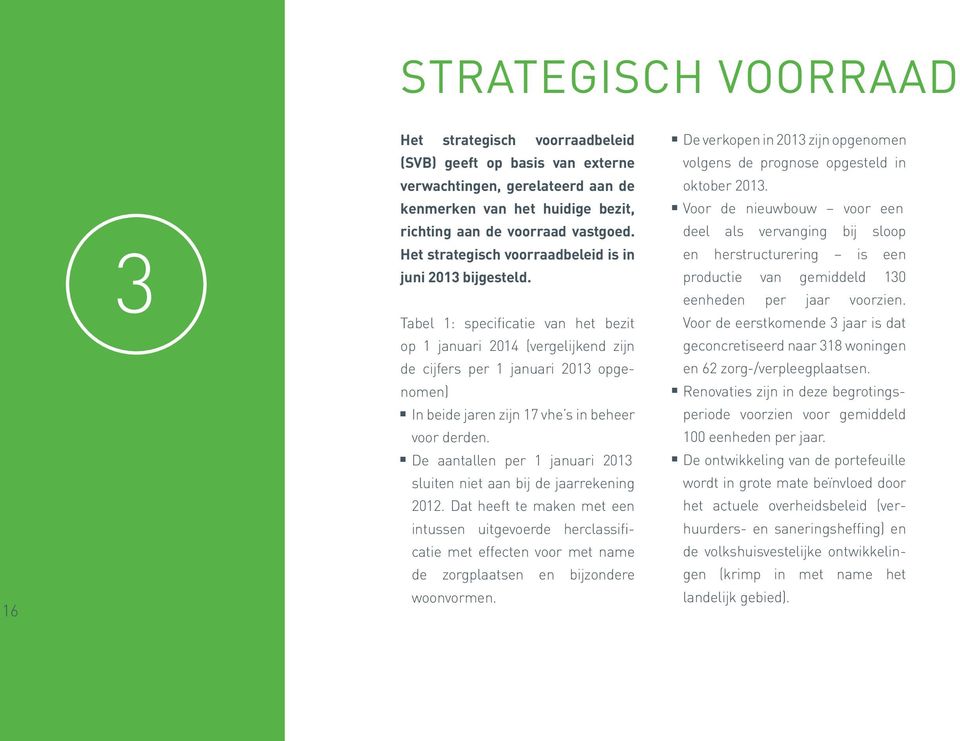 Tabel 1: specificatie van het bezit op 1 januari 2014 (vergelijkend zijn de cijfers per 1 januari 2013 opgenomen) n In beide jaren zijn 17 vhe s in beheer voor derden.