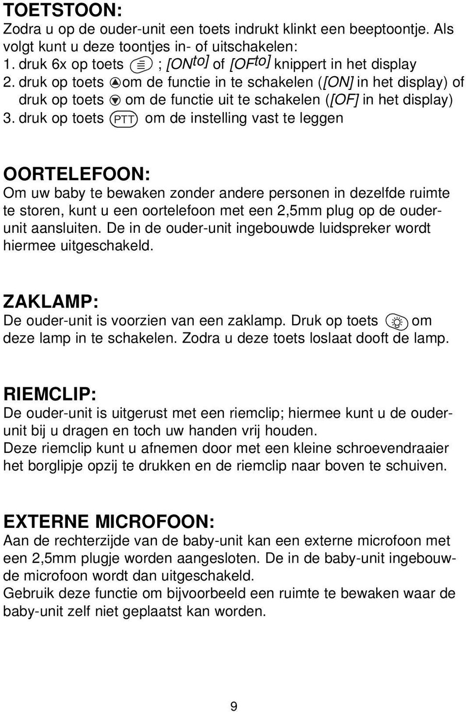 druk op toets PTT om de instelling vast te leggen OORTELEFOON: Om uw baby te bewaken zonder andere personen in dezelfde ruimte te storen, kunt u een oortelefoon met een 2,5mm plug op de ouderunit