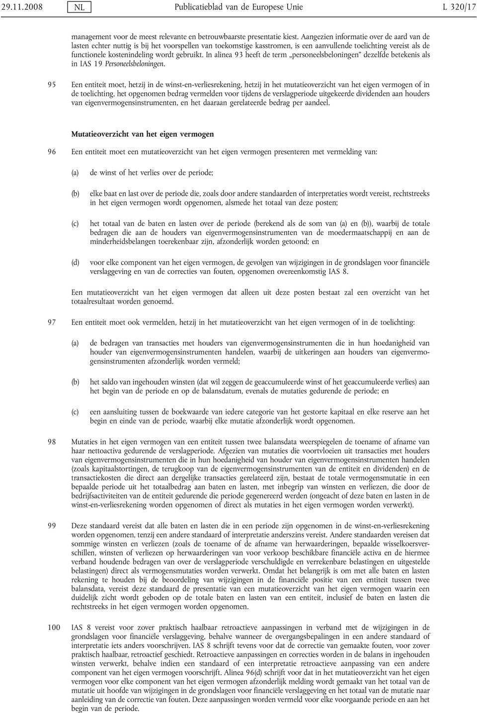 gebruikt. In alinea 93 heeft de term personeelsbeloningen dezelfde betekenis als in IAS 19 Personeelsbeloningen.