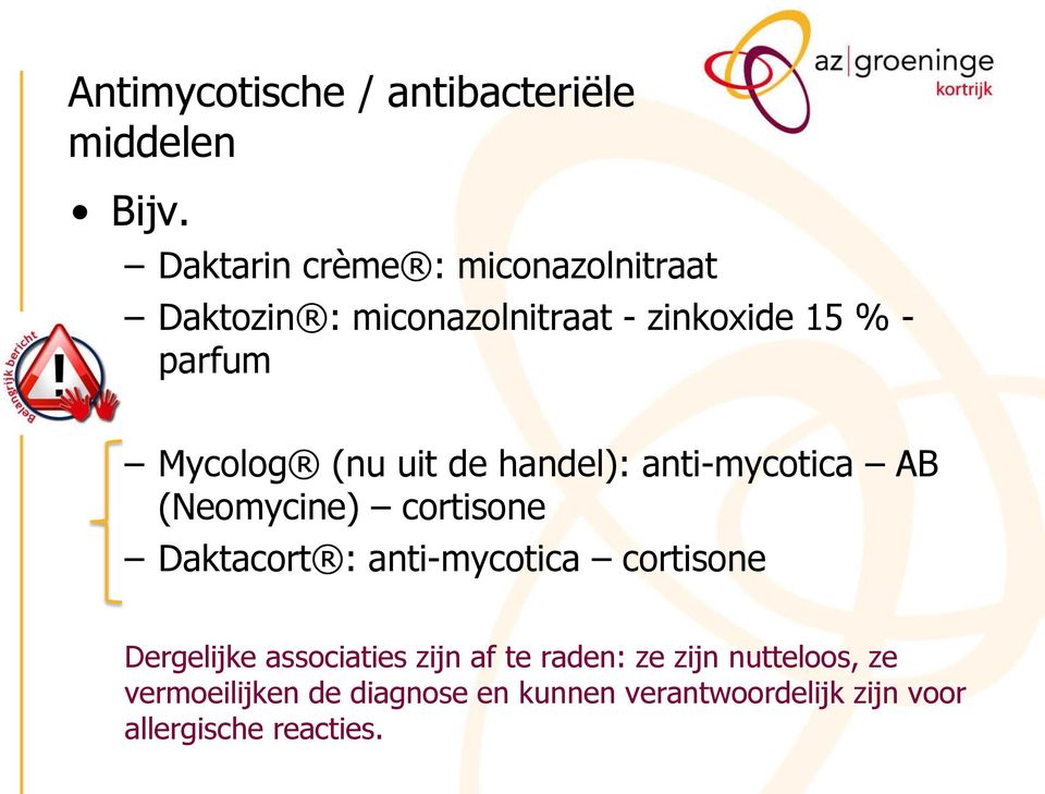 (nu uit de handel): anti-mycotica AB (Neomycine) cortisone Daktacort : anti-mycotica cortisone