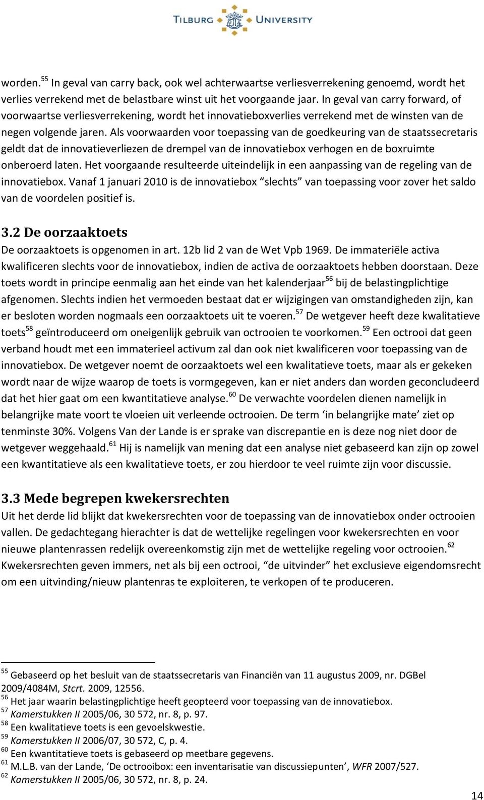 Als voorwaarden voor toepassing van de goedkeuring van de staatssecretaris geldt dat de innovatieverliezen de drempel van de innovatiebox verhogen en de boxruimte onberoerd laten.