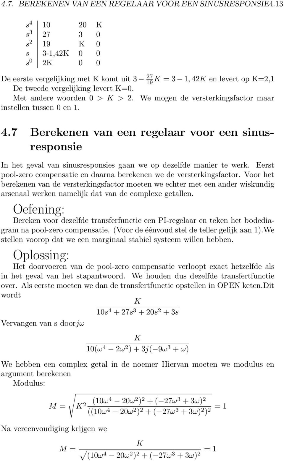 Met andere woorden 0 > K > 2. We mogen de versterkingsfactor maar instellen tussen 0 en 1. 4.